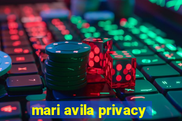 mari avila privacy